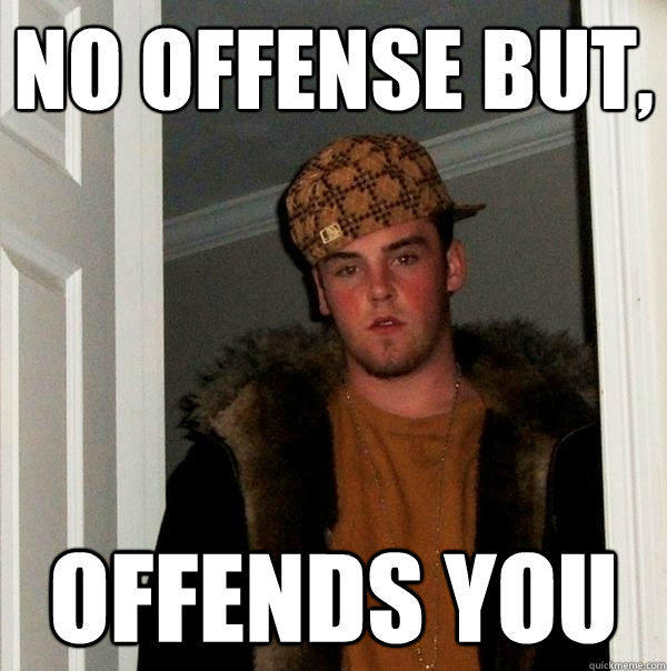 No offense but, offends you - No offense but, offends you  Scumbag Steve