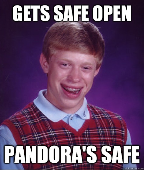 Gets safe open Pandora's safe  Bad Luck Brian