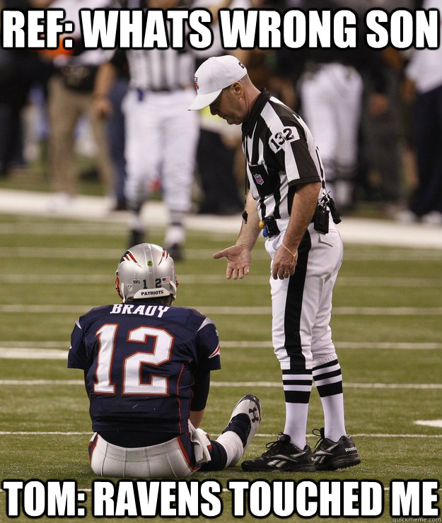 Ref: Whats wrong son Tom: Ravens touched me - Ref: Whats wrong son Tom: Ravens touched me  tom brady sad