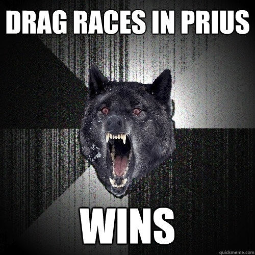 DRag races in prius Wins  Insanity Wolf