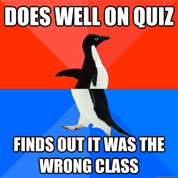 does well on quiz finds out it was the wrong class  Socially Awesome Awkward Penguin