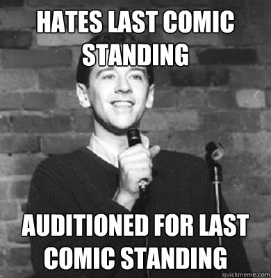 hates last comic standing auditioned for last comic standing  Comedy Enthusiast