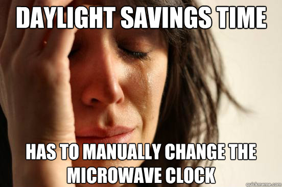 daylight savings time has to manually change the microwave clock - daylight savings time has to manually change the microwave clock  First World Problems
