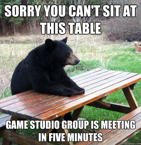 Sorry you can't sit at this table Game Studio group is meeting in five minutes  waiting bear