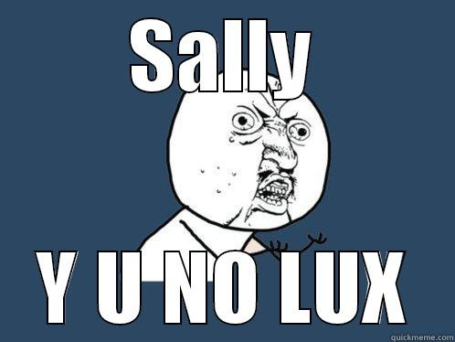 SALLY Y U NO LUX Y U No