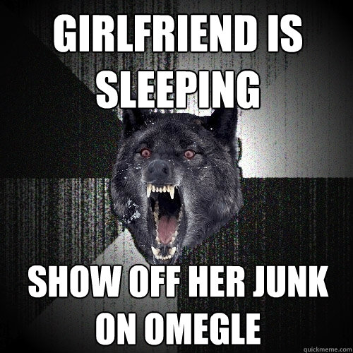 Girlfriend is sleeping Show off her junk on Omegle - Girlfriend is sleeping Show off her junk on Omegle  Insanity Wolf