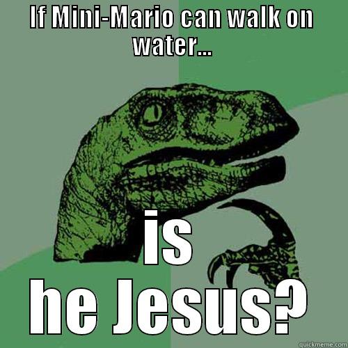 IF MINI-MARIO CAN WALK ON WATER... IS HE JESUS? Philosoraptor