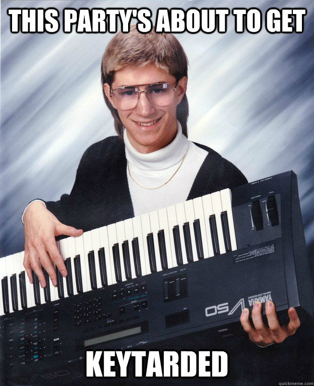 this party's about to get keytarded  Keyboard Karl
