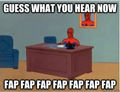 Guess what you hear now fap fap fap fap fap fap fap  Spiderman Desk