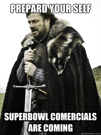 Prepard your self Superbowl comercials are coming  Prepare Yourself
