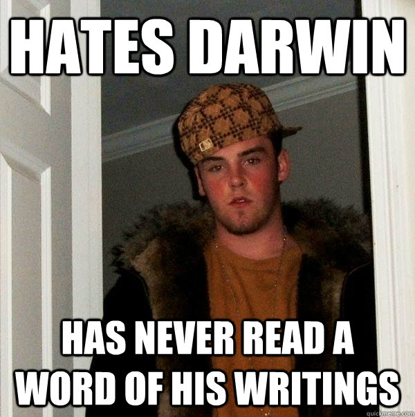Hates Darwin has Never read a word of his writings  Scumbag Steve