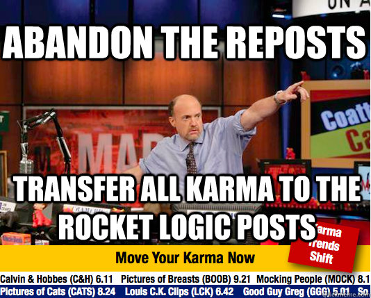 Abandon the reposts transfer all karma to the rocket logic posts - Abandon the reposts transfer all karma to the rocket logic posts  Mad Karma with Jim Cramer