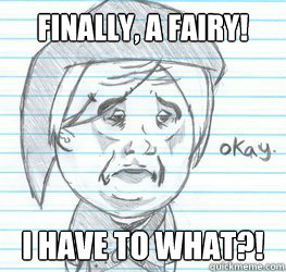 finally, a fairy! I have to what?!  Okay Link