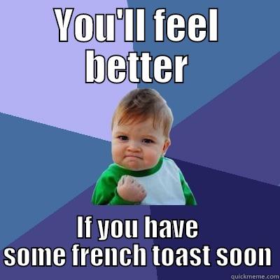 YOU'LL FEEL BETTER IF YOU HAVE SOME FRENCH TOAST SOON Success Kid