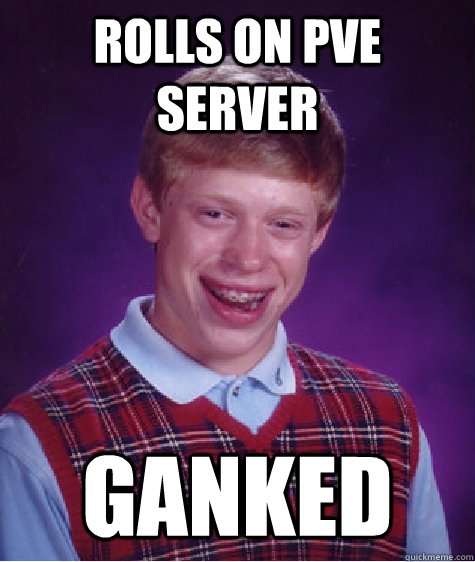 rolls on pve server ganked  Bad Luck Brian