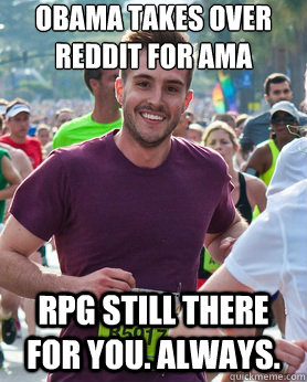 Obama takes over Reddit for AMA RPG still there for you. Always.  Ridiculously photogenic guy