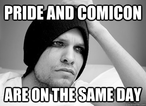 pride and comicon are on the same day  First World Gay Problems