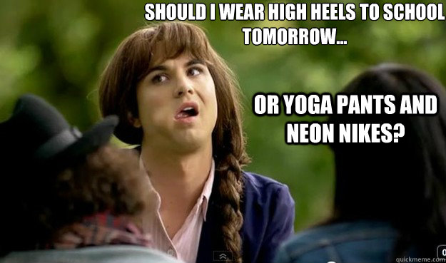 Should I wear high heels to school tomorrow... Or yoga pants and neon Nikes? - Should I wear high heels to school tomorrow... Or yoga pants and neon Nikes?  csuf girl