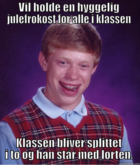VIL HOLDE EN HYGGELIG JULEFROKOST FOR ALLE I KLASSEN KLASSEN BLIVER SPLITTET I TO OG HAN STÅR MED LORTEN. Bad Luck Brian