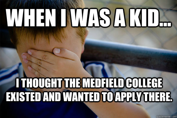 WHEN I WAS A KID... I thought the Medfield College existed and wanted to apply there.  Confession kid