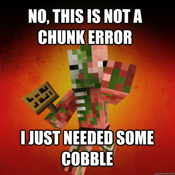 no, this is not a chunk error i just needed some cobble   Zombie Pigman Zisteau