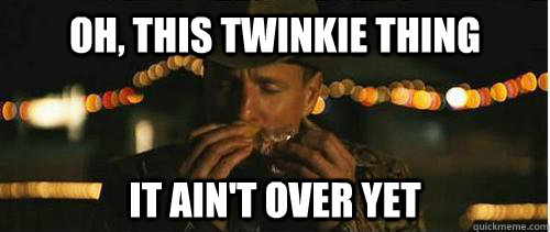 oh, this twinkie thing it ain't over yet  zombieland twinkies