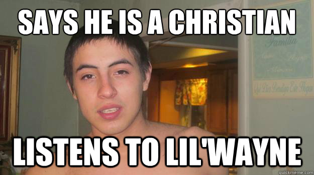 Says he is a christian Listens to lil'Wayne  