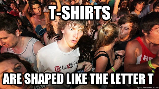 T-SHIRTS  ARE SHAPED LIKE THE LETTER T  Sudden Clarity Clarence