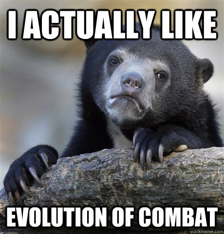I actually like Evolution of Combat  Confession Bear