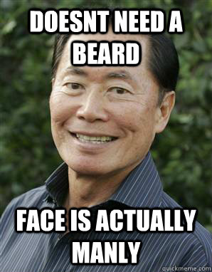 Doesnt need a beard Face is actually manly - Doesnt need a beard Face is actually manly  Tough Guy Takei