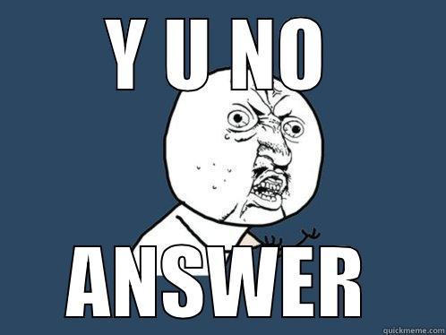 Y U NO ANSWER Y U No