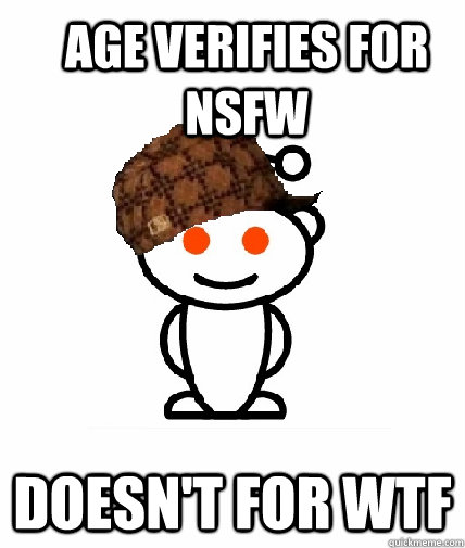 Age Verifies for  NSFW Doesn't for WTF  Scumbag Reddit