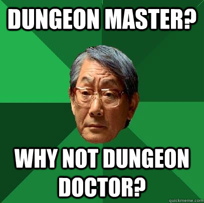 Dungeon Master? Why not Dungeon Doctor? - Dungeon Master? Why not Dungeon Doctor?  High Expectations Asian Father