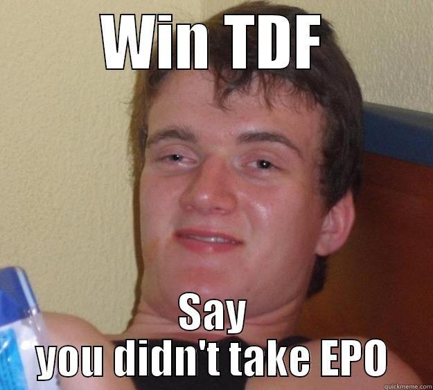 WIN TDF SAY YOU DIDN'T TAKE EPO 10 Guy