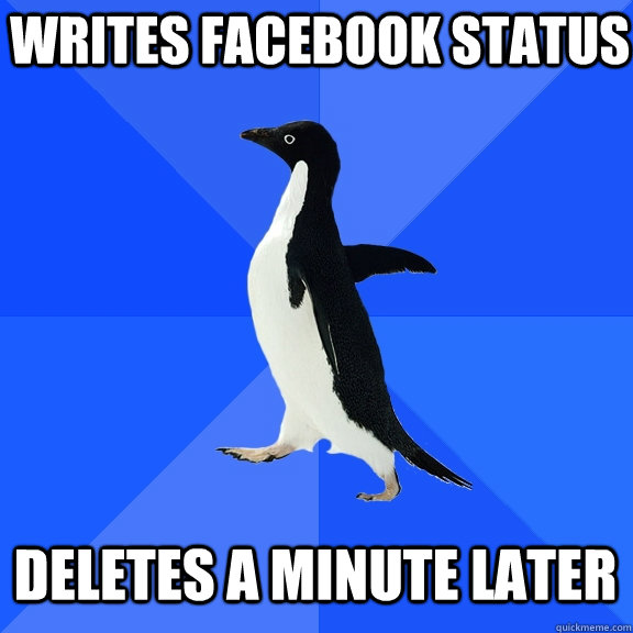 writes facebook status deletes a minute later  Socially Awkward Penguin