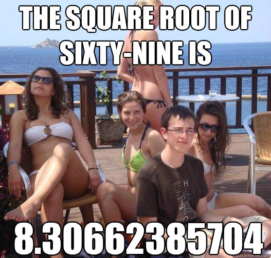 The square root of sixty-nine is 8.30662385704  Priority Peter