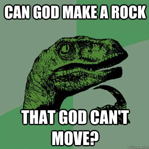 can god make a rock that god can't move?  Philosoraptor