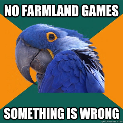 No farmland games something is wrong  Paranoid Parrot