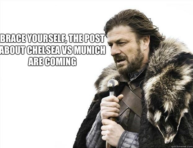 brace yourself, the post about Chelsea vs Munich are coming  Brace yourself - muslim claims