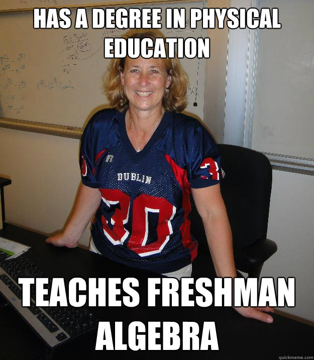 has a degree in physical education teaches freshman Algebra  