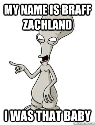 my name is braff zachland i was that baby - my name is braff zachland i was that baby  American Dad Roger