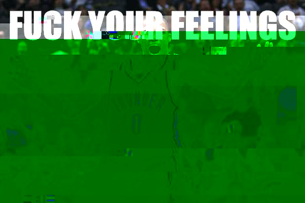 Fuck Your Feelings   Russell Westbrook