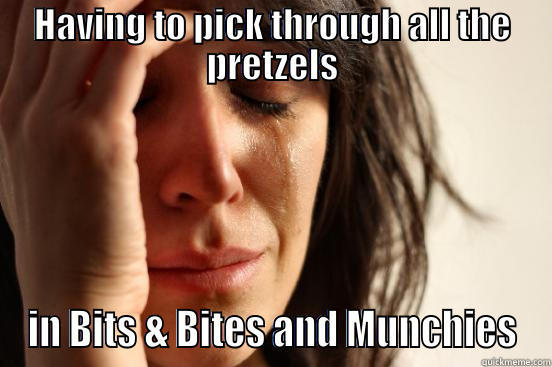 HAVING TO PICK THROUGH ALL THE PRETZELS IN BITS & BITES AND MUNCHIES First World Problems