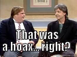  THAT WAS A HOAX... RIGHT?  Misc