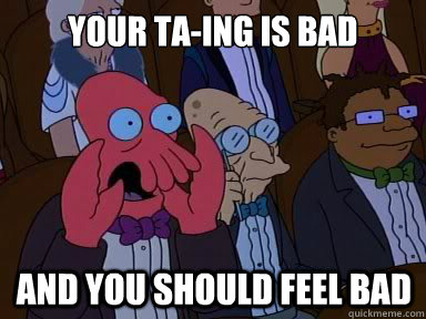 Your TA-ING IS bad And you should feel bad  X is bad and you should feel bad