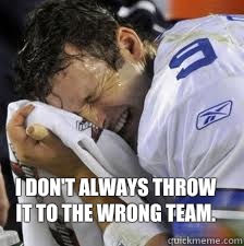 I don't always throw it to the wrong team.    