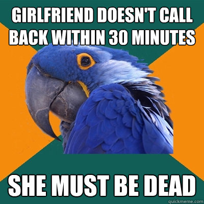 Girlfriend doesn't call back within 30 minutes she must be Dead  Paranoid Parrot
