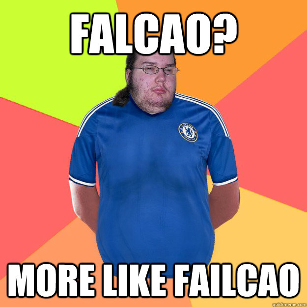 FALCAO? MORE LIKE FAILCAO - FALCAO? MORE LIKE FAILCAO  210 Chelsea Fan