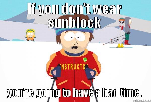 IF YOU DON'T WEAR SUNBLOCK YOU'RE GOING TO HAVE A BAD TIME. Super Cool Ski Instructor