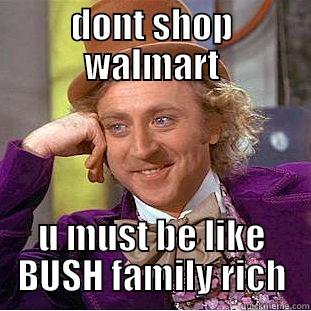 DONT SHOP WALMART U MUST BE LIKE BUSH FAMILY RICH Condescending Wonka